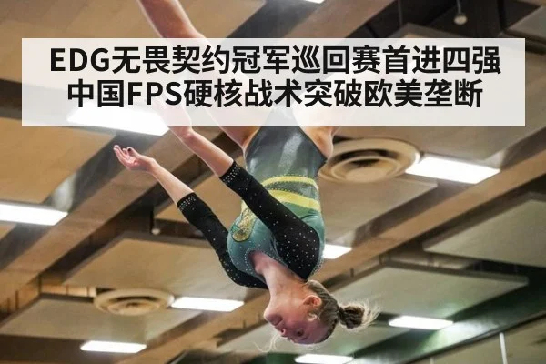 EDG无畏契约冠军巡回赛首进四强 中国FPS硬核战术突破欧美垄断